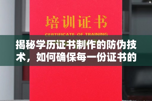 井冈山揭秘学历证书制作的防伪技术，如何确保每一份证书的真实性