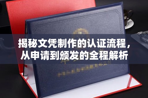 周村揭秘文凭制作的认证流程，从申请到颁发的全程解析