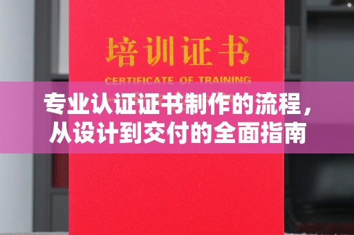 岚县专业认证证书制作的流程，从设计到交付的全面指南